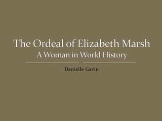 Danielle Gavin The Ordeal of Elizabeth MarshA Woman in World History 