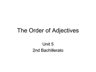 The Order of Adjectives Unit 5 2nd Bachillerato 