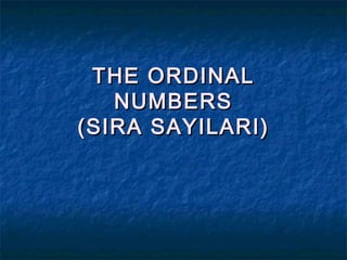 THE ORDINAL
   NUMBERS
(SIRA SAYILARI)
 