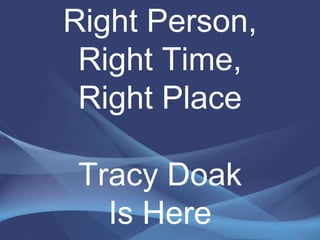 Right Person, Right Time, Right PlaceTracy DoakIs Here 