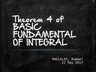 Theorem 4 of
BASIC
FUNDAMENTAL
OF INTEGRAL
MAGCALAS, Rommel
22 May 2017
 