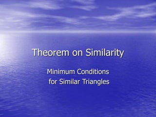 Theorem on Similarity
Minimum Conditions
for Similar Triangles
 