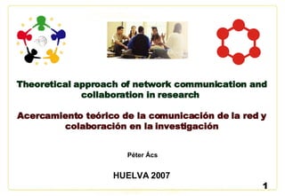 Theoretical approach of network communication and collaboration in   research   Acercamiento teórico de la comunicación de la red y colaboración en la investigación ,[object Object],[object Object]