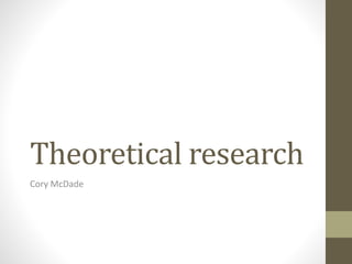Theoretical research
Cory McDade
 