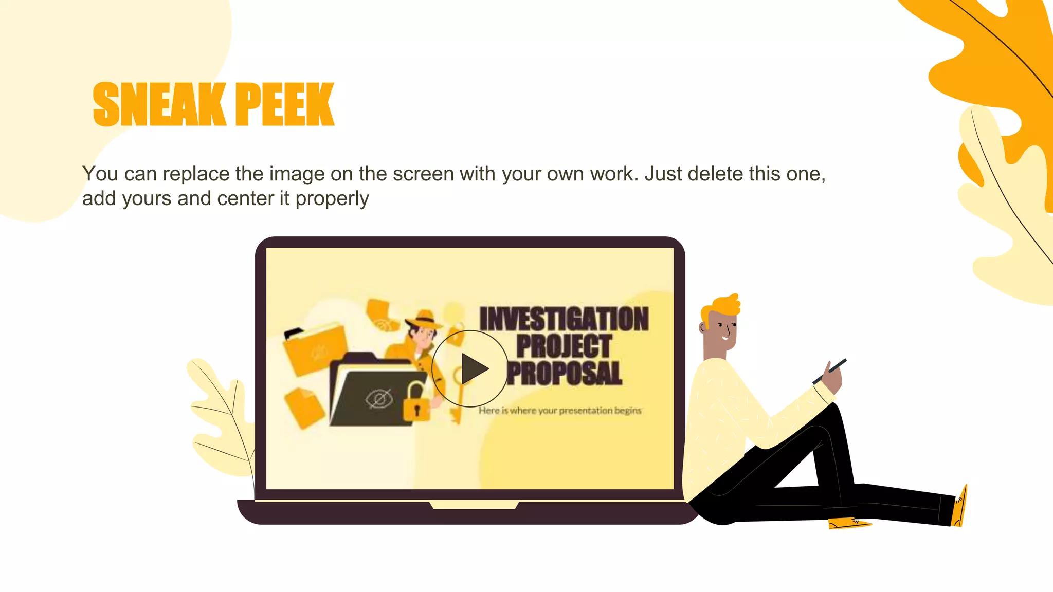 SNEAK PEEK
You can replace the image on the screen with your own work. Just delete this one,
add yours and center it properly
 