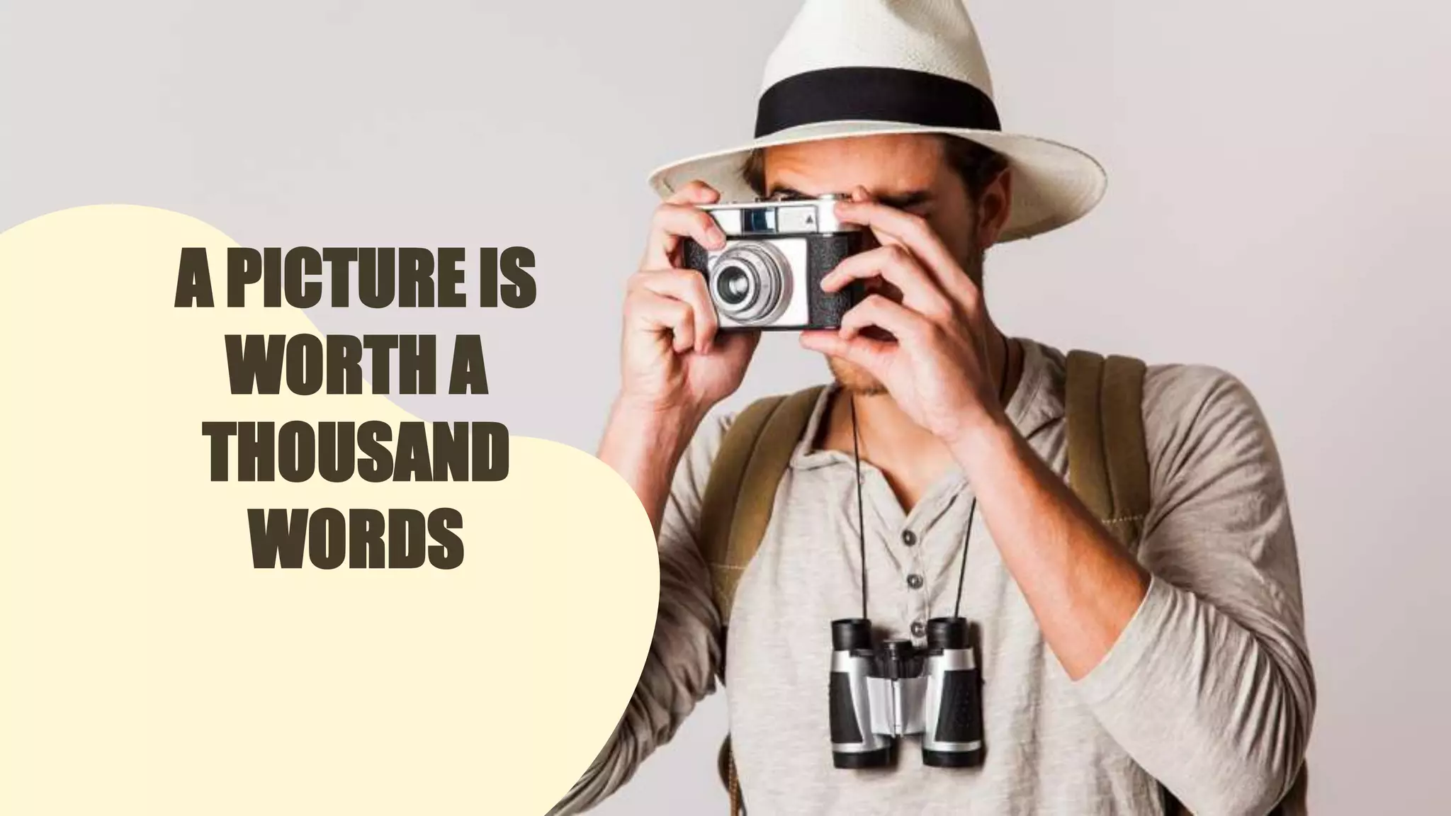 A PICTURE IS
WORTH A
THOUSAND
WORDS
 