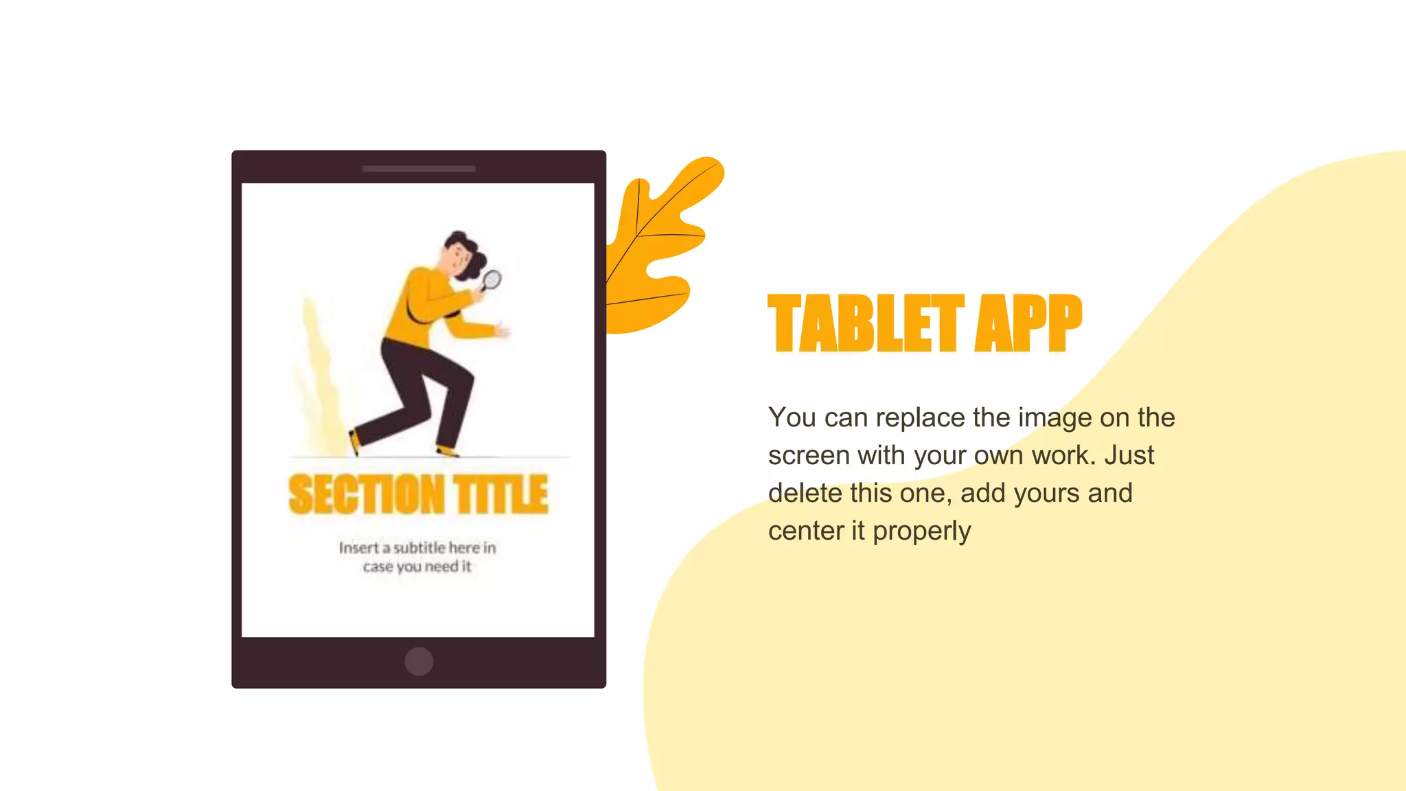 You can replace the image on the
screen with your own work. Just
delete this one, add yours and
center it properly
TABLET APP
 