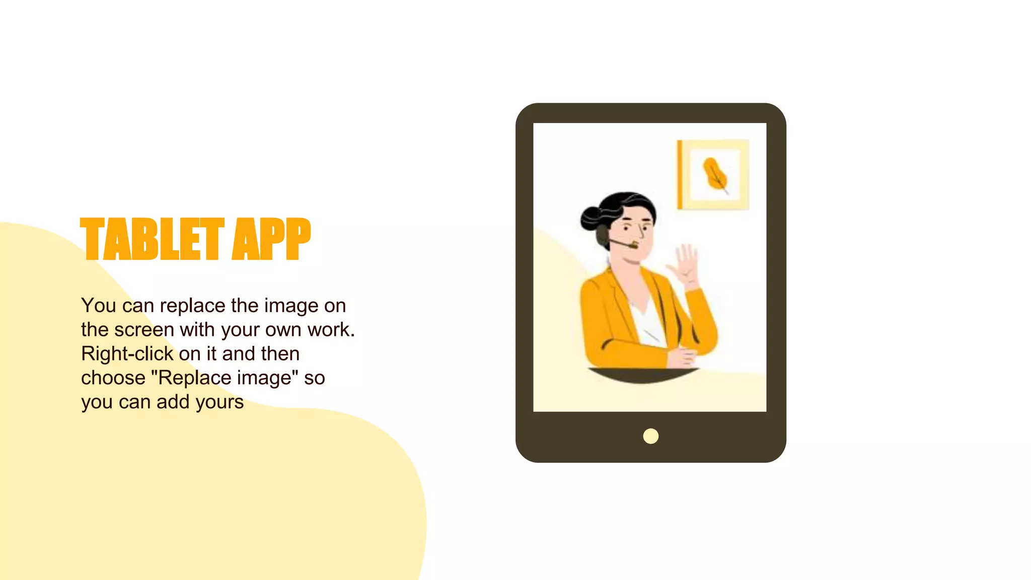 TABLET APP
You can replace the image on
the screen with your own work.
Right-click on it and then
choose "Replace image" so
you can add yours
 