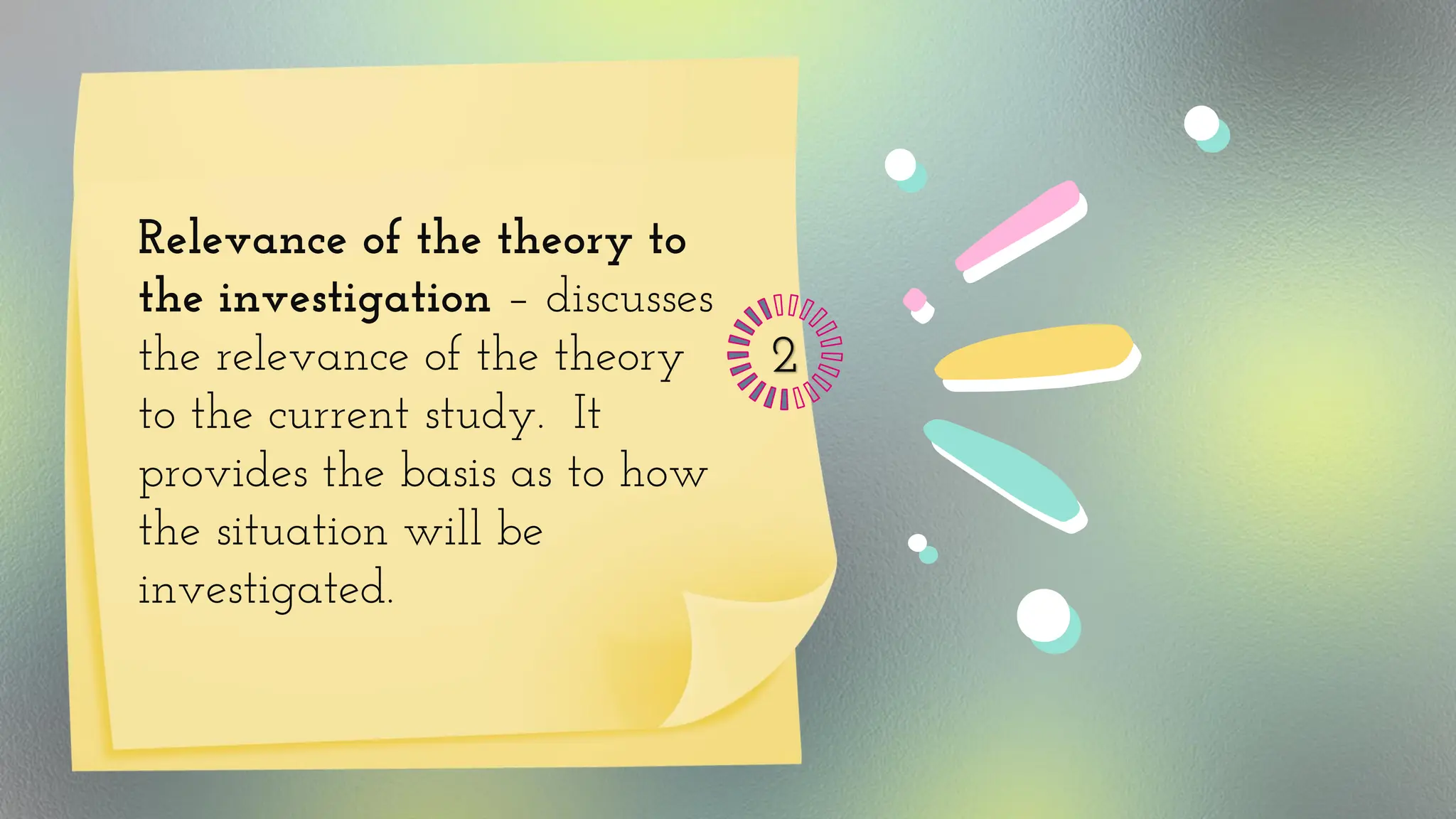 Relevance of the theory to
the investigation – discusses
the relevance of the theory
to the current study. It
provides the basis as to how
the situation will be
investigated.
2
 
