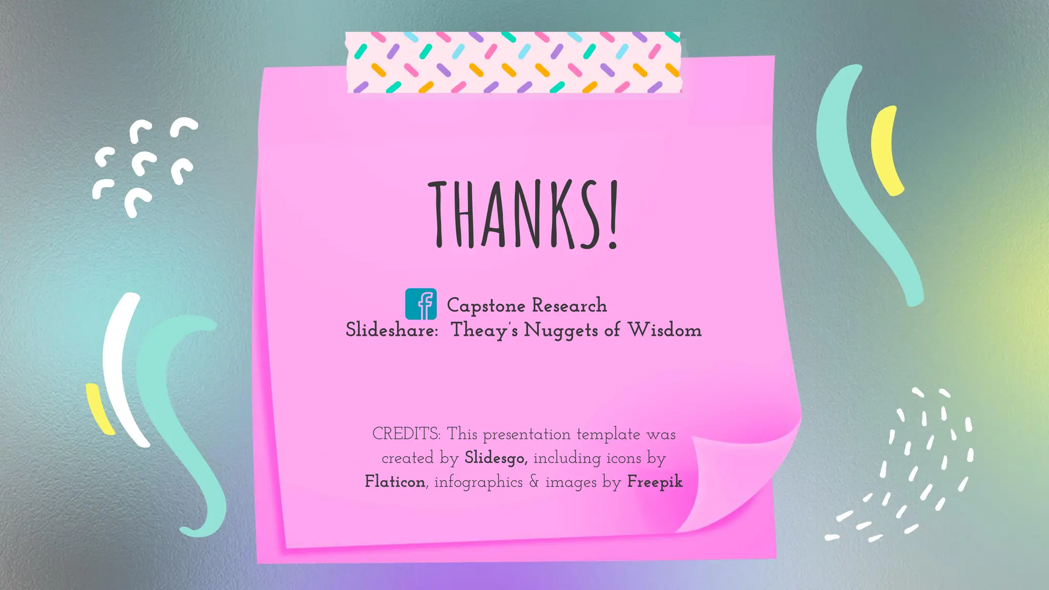 Slidesgo
Flaticon Freepik
CREDITS: This presentation template was
created by Slidesgo, including icons by
Flaticon, infographics & images by Freepik
Capstone Research
Slideshare: Theay’s Nuggets of Wisdom
THANKS!
 