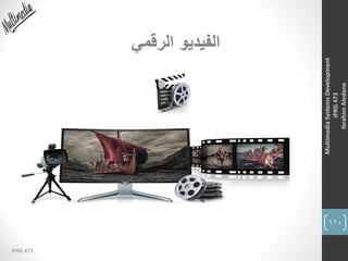 110
IPRG 473
MultimediaSystemsDevelopment
IPRG473
IbrahimAledane
‫الرقمي‬ ‫الفيديو‬
 