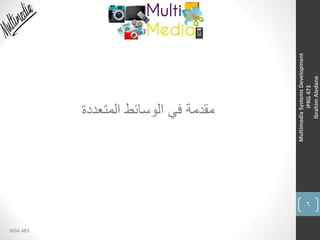 6
INSA 483
MultimediaSystemsDevelopment
IPRG473
IbrahimAledane
‫المتعددة‬ ‫الوسائط‬ ‫في‬ ‫مقدمة‬
 
