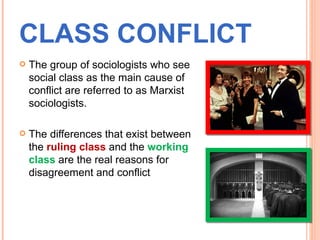 CLASS CONFLICT
   The group of sociologists who see
    social class as the main cause of
    conflict are referred to as...
