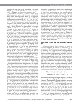 r 2010 American Chemical Society and Division of Chemical Education, Inc.
_
pubs.acs.org/jchemeduc
_
Vol. 87 No. 4 April 2010
_
Journal of Chemical Education 439
Research: Science and Education
is predicted not to be noble or a gas. It has neither a low-lying p
shell (the 7p3/2 level is destabilized by spin-orbit coupling) nor
is there a large gap to the relativistically stabilized 8s (20).
Groups 3 to 11 have active (n - 1)d valence orbitals. By one
definition, these nine groups would be counted in the d block.
Again, another definition includes group 12. The dominant
configurations of ions of charge qþ, and of neutral bonded
atoms in chemical compounds, are (n - 1)dG-q
and (n - 1)dG
,
respectively, in groups G = 3-10 (21). Bonded coinage metals
(G = 11) also have valence-active ns orbitals. Concerning the ns
occupation of single, unbound, transition-metal atoms, see ref 18.
Correspondingly, one might count only the elements with
“active” f valence electrons as the f-block elements. In periods 6
and 7, this would be the case for the 13 lanthanoid elements after
d element La (22), namely, for Ce (Ce3þ
4f1
) through Yb
(Yb3þ
4f13
) and for the 13 actinoid elements after d element
Ac, namely, for Th through No. When the f shell is filled up at
the end of the series, f14
becomes the closed-core shell for Lu, Hf,
and so forth and for Lr, Rf, and so forth. They have 4f14
5p6
and
5f14
6p6
cores, respectively. The dominant valence shell of Lu, Hf,
and so forth in period 6 is 5d; we might then count ten d elements,
La and Lu through Au. The chemical properties in period 7
deviate already from the trends in the upper periods (23). The
6p6
core is no longer that inert (core participation in bonding),
the 5f is not that compact (f contribution to covalence), and in
addition, the 5f and 6d are strongly spin-orbit split. Therefore,
the early actinoids (e.g., Th, U, or Pu) prove to be less similar to
the early lanthanoids (Ce, Nd, or Sm, respectively); it happens,
however, that they show many similarities with the heavy d
elements Hf, W, Os. And while Lu is a typical 5d element,
bonded Lr has more 7sp than 6d orbital contribution. On the
other hand, according to their similar chemical behavior, the
elements with barely empty f0
and barely full f14
shells are legiti-
mately counted in the series of 15 lanthanoid elements.
Any chemical substance, any molecule, or any element has
its characteristic individual properties, both of empirical and of
quantum-theoretical kinds. Cluster and factor analyses of the
properties of the chemical substances have uncovered about half
a dozen important independent basic properties of the chemical
elements (see the reviews in section 3 of ref 2a or in sections 2 and
3 of ref 8). The chemical elements form more or less pronounced
similarity clusters in the multidimensional space of basic proper-
ties. One must choose somewhat arbitrary borderlines on the
continuous property scales (e.g., see ref 24) to classify the
chemical compounds and elements. The empirical classification
of the elements as metals and nonmetals, and as semimetals and
metalloids in between, is not fully unique. The horizontal array
of the 10 elements from Sc to Zn is usually called the “light
transition-metals”. Sometimes the zinc family (G = 12) is ex-
cluded from the transition elements. The 17 trivalent elements,
Sc, Y, and La through Lu, are often counted as the rare-earth
elements (25). Sometimes the 15 actinoids Ac through Lr are
included, too. The heaviest of the noble gasses are no longer
chemically noble. There are continuing discussions about the
best positions of H, He, Zn, La, or Lu, and so forth in the PSE,
see for example (1, 22, 26). The decision on how to classify the
elements depends somewhat on the specific scientific interests of
the author; one can then argue if one's own taste is different.
The interpretations of empirical definitions are more
“flexible” than those of theoretically based definitions. The
unique theoretical definition of l-block elements as given here
overlaps well with the different possible choices of main-group,
transition, and lanthanoid elements, but it is not fully equivalent
to them. Many authors adopt, at least implicitly, another
theoretical definition of l-block elements, namely, as the ones
with the highest-occupied orbitals of l-type of the chemically
unbound, free atoms. According to the empirically (or theo-
retically) derived sequences of orbital energies of the free atoms,
many transition elements and lanthanoids would then belong to
the s block. Thus, the often-implied l-block definition is not
meaningful. Indeed, the present authors do not apply it. In
reality, many periodic tables are divided in an “esthetic” manner
into 2 s, 6 p, 10 d, and 14 f groups. Under this unscrutinized pre-
supposition, e.g. (22), group 12 is included among the d groups,
although Zn and Cd do not have any d valence orbitals (as one of
us interprets them); and one and only one of the fringe elements
of the lanthanoids is included in the f block, although f orbitals
are less important for the bonding of both La and Lu. For
additional mitigation, however, we also note that the outer d
orbitals of group 12 are indeed useful for back bonding, for
example, in cyanide complexes. This type of “core-shell binding”
also plays a role for the early seventh period elements at least up to
U, namely, by the [Rn]6p6
shell.
Limits of the “Periodic Law” and Its Corollary, the Triad
Rule
Döbereiner's triad rule of 1817 concerning the (atomic or)
equivalence weights of the elements was instrumental for the
introduction of physical numbers into the arrangement of chemi-
cal elements (1, 8, 27). From time to time, connections between
the proton (Z), neutron (N), or mass numbers (A, Z þ N = A)
and the chemistry of the elements were investigated. It has been
argued, for instance, that the identity of the elements resides in the
chemically invariable nuclei (correct), but “not at the ever-chan-
ging level of [the valence] electrons” (28). However, the typical
behavior of the chemical elements is determined by their domi-
nant valence configurations. The orbital occupation numbers of
differently bonded atoms vary only a little, and they change
systematically from element to element, corresponding to orbital
energy sequences (4). It is a logical slip to miss the fact that the
average valence configurations of the elements determine the
double-step periodicity of 8, 8, 18, 18, 32, and 32. A consequence
of this quantum-chemically based “periodic law” is the Triad rule:
2AaveðnÞ ≈ Aaveðn - 1Þ þ Aaveðn þ 1Þ, and
nowadays 2ZðnÞ ¼ Zðn - 1Þ þ Zðn þ 1Þ ð6Þ
which holds for one-half of the elements of periods n, n - 1, and
n þ 1 in a given vertical group. The number of triads can be
changed by changing the most common arrangement of elements
in the periodic tables (e.g., see 27). Shifting H from group 1 to 17,
one obtains the triad 1H-9F-17Cl. Shifting He from group 18 to
2, one loses the triad 2He-10Ne-18Ar. Shifting B and Al from
group 13 to 3, one gains the triad 5B-13Al-21Sc, but loses
13Al-31Ga-49In, and so forth. This has no deep chemical
meaning, it simply shifts the focus from these to those relations
among the elements. Or one may maximize the number of triads by
placing some elements more than once in the chart (25 p. 3, 44a)
Meyer (11), and later Mendeleyev, were quite successful
with the triad rule to predict atomic weights by interpolation, for
 