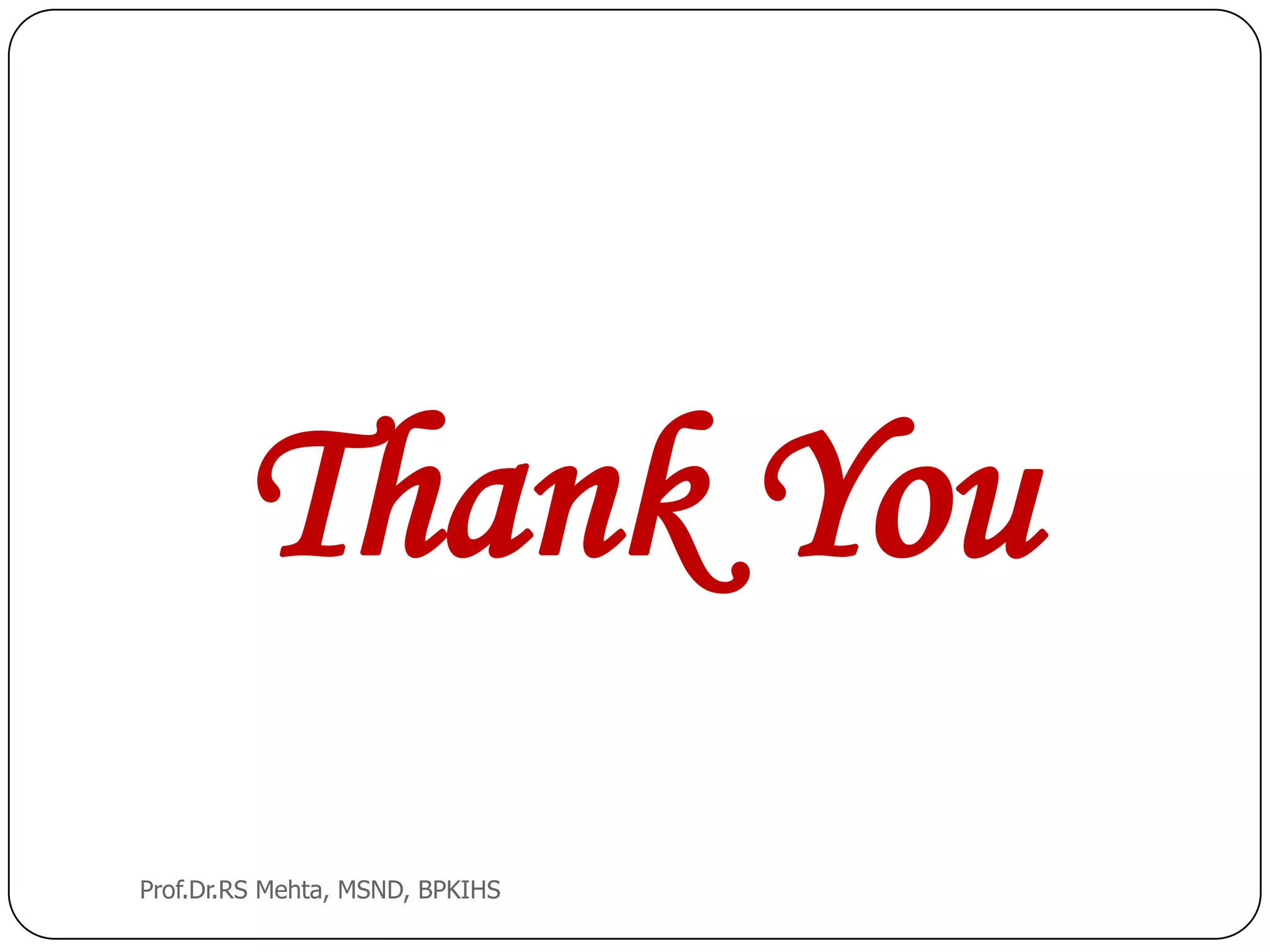 Thank You
Prof.Dr.RS Mehta, MSND, BPKIHS
 