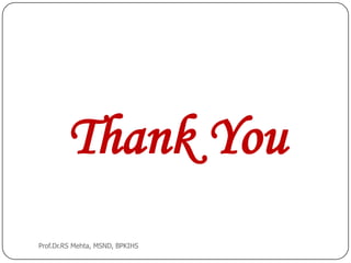 Thank You
Prof.Dr.RS Mehta, MSND, BPKIHS
 