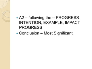  A2 – following the – PROGRESS
  INTENTION, EXAMPLE, IMPACT
  PROGRESS
 Conclusion – Most Significant
 