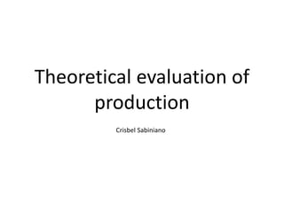 Theoretical evaluation of
production
Crisbel Sabiniano
 