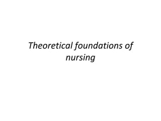 Theoretical foundations of
nursing

 