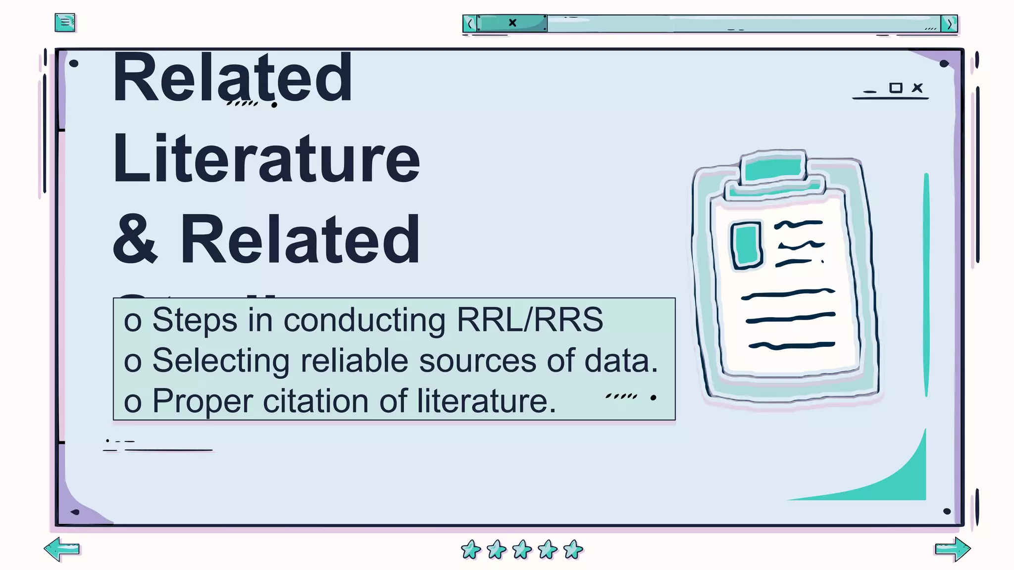 Related
Literature
& Related
Studies
o Steps in conducting RRL/RRS
o Selecting reliable sources of data.
o Proper citation of literature.
 