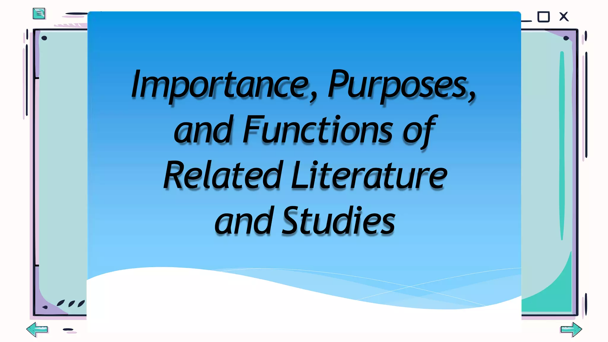 Importance, Purposes,
and Functions of
Related Literature
and Studies
 