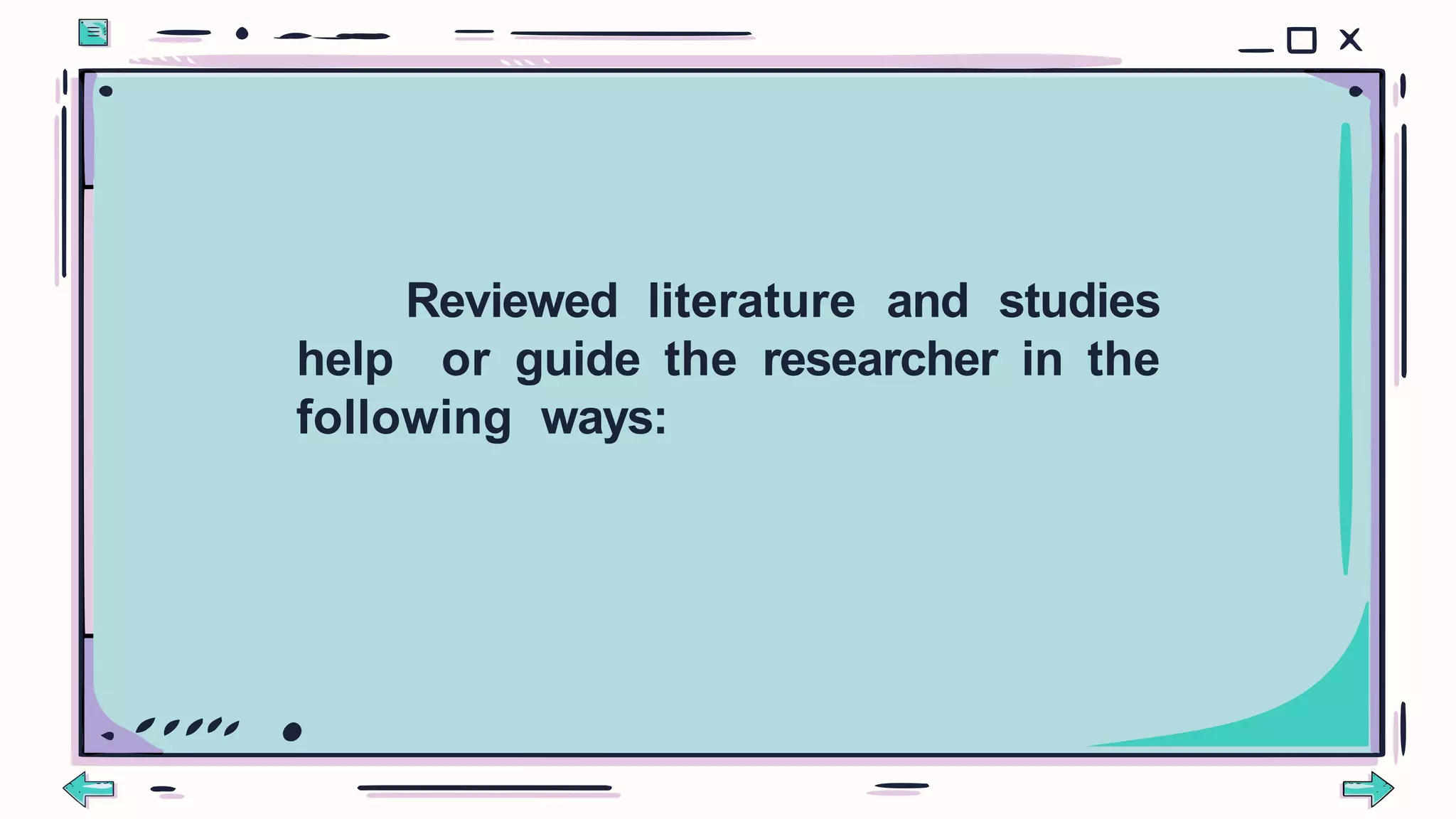 Reviewed literature and studies
help or guide the researcher in the
following ways:
 