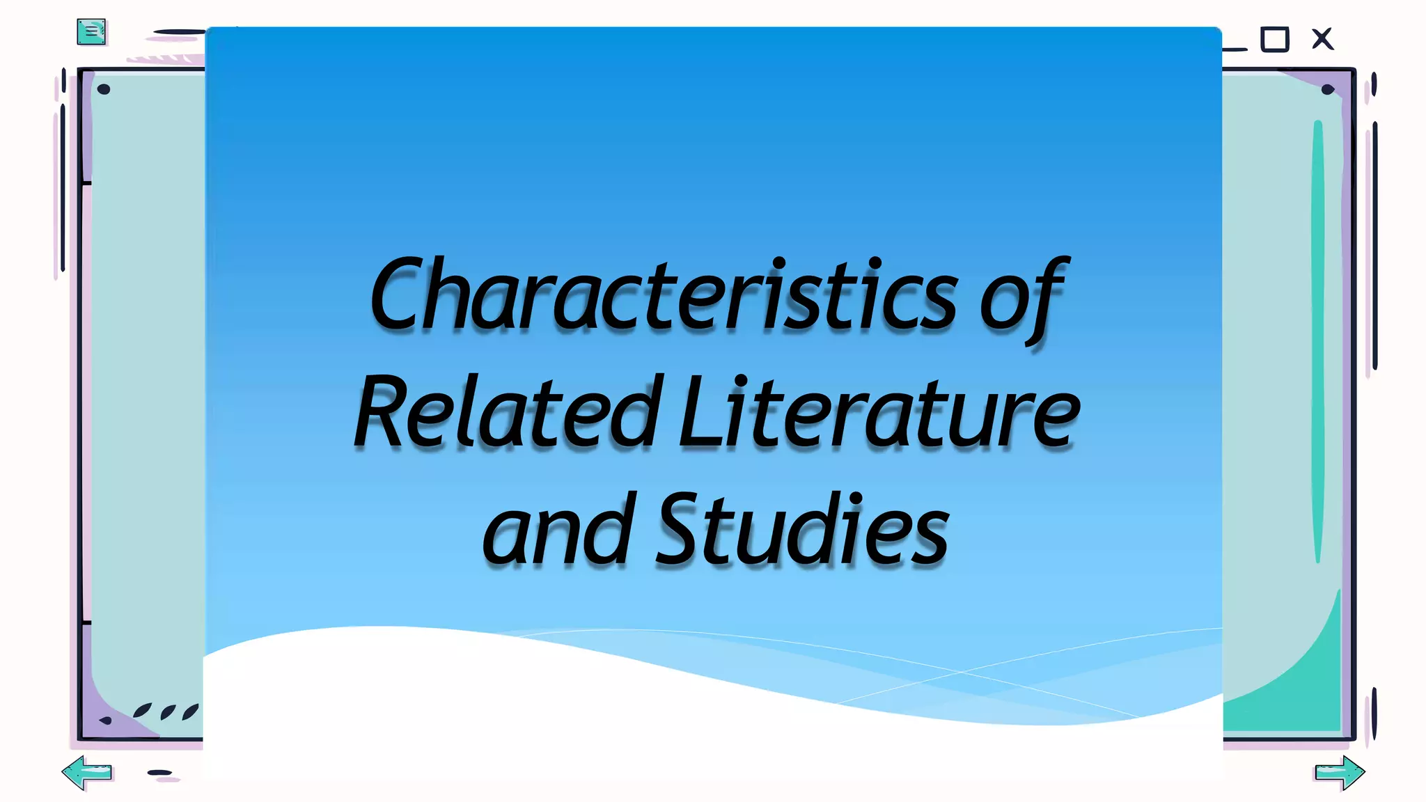 Characteristics of
RelatedLiterature
and Studies
 