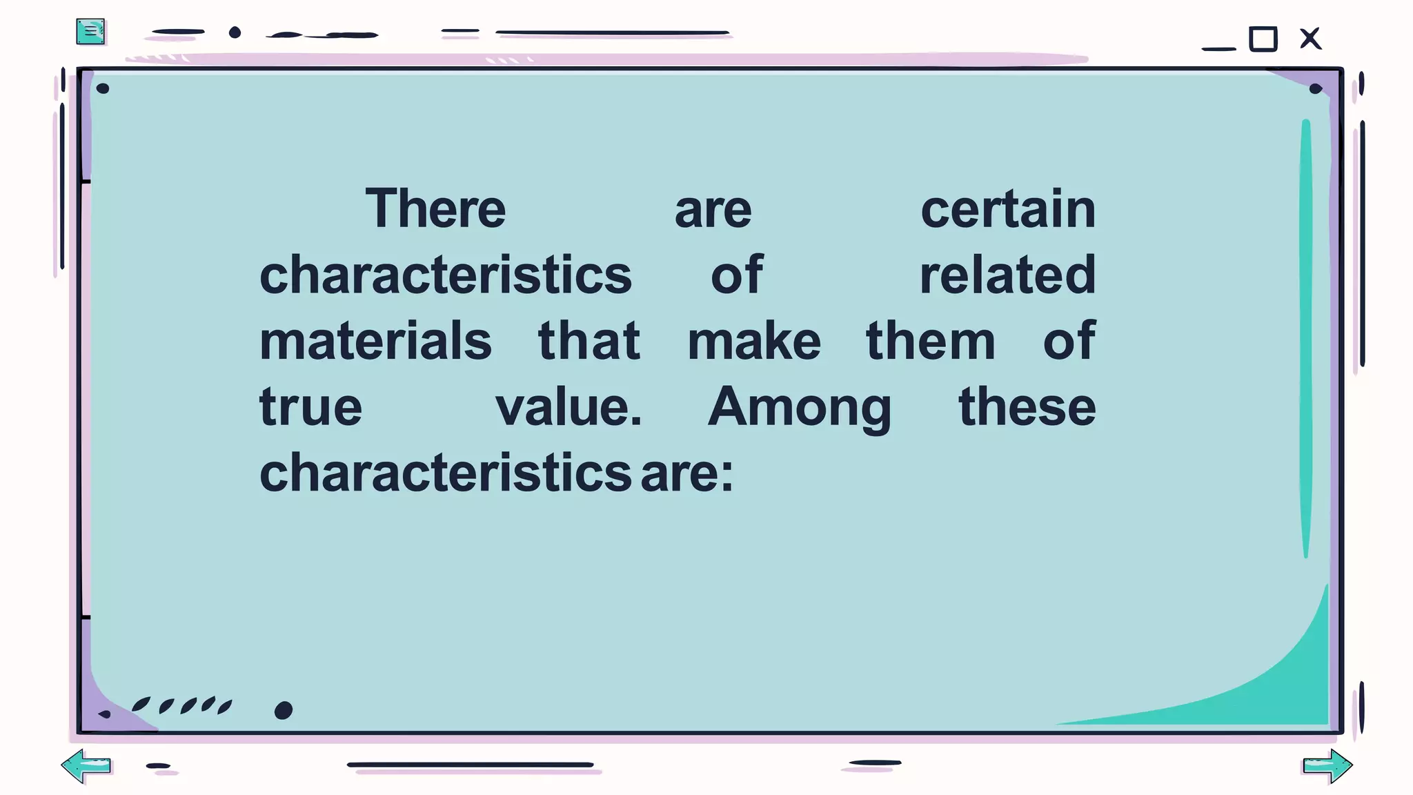 There are certain
characteristics of related
materials that make them of
true value. Among these
characteristicsare:
 