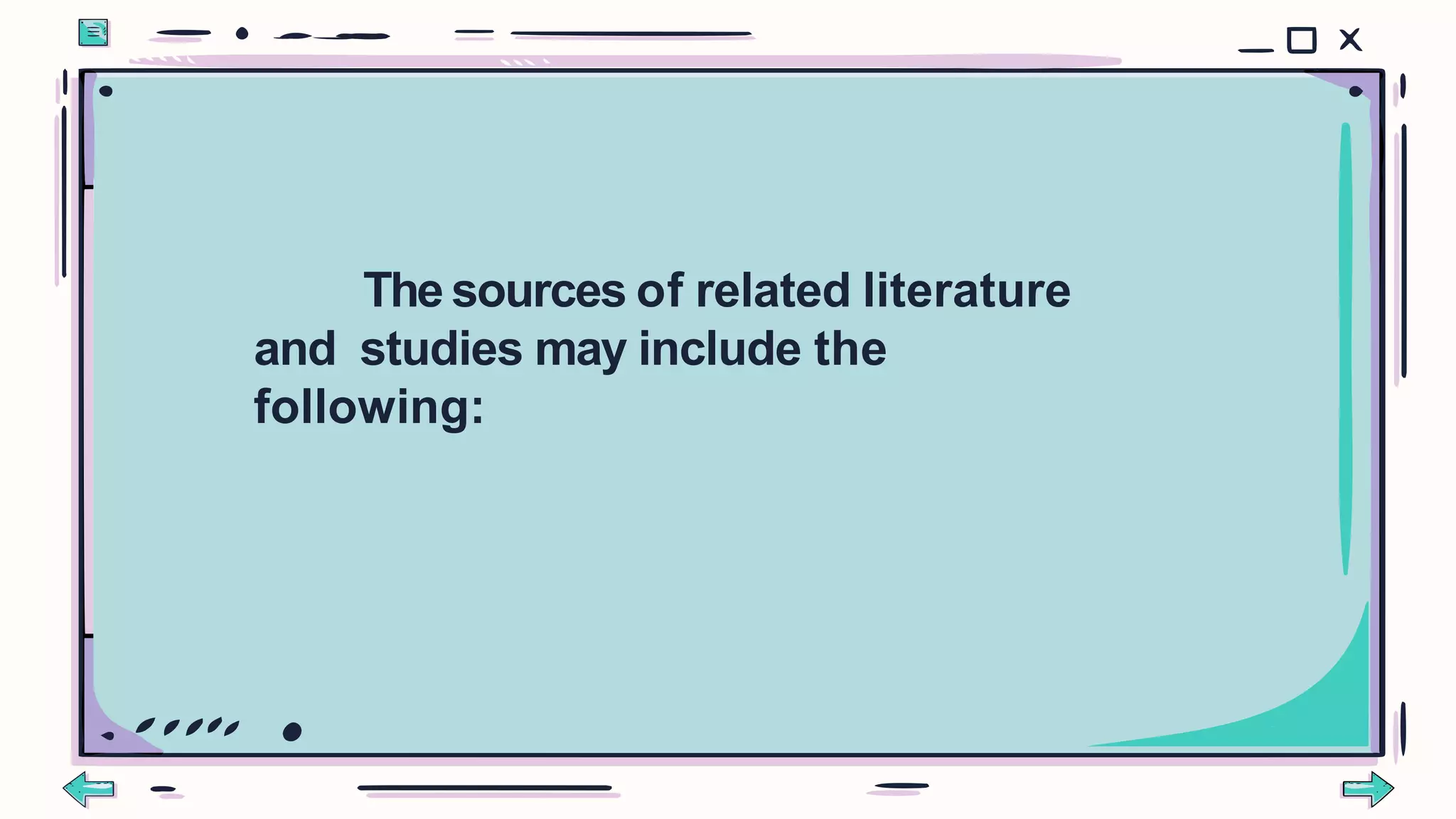 The sources of related literature
and studies may include the
following:
 