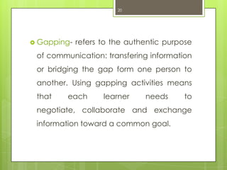 20




 Gapping-   refers to the authentic purpose
 of communication: transfering information
 or bridging the gap form o...