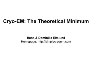 Cryo-EM: The Theoretical Minimum
Hans & Dominika Elmlund
Homepage: http://simplecryoem.com
 