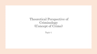 Theoretical Perspective of
Criminology
(Concept of Crime)
Topic-1
 