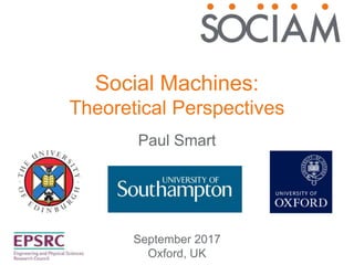 Social Machines:
Theoretical Perspectives
September 2017
Oxford, UK
Paul Smart
 
