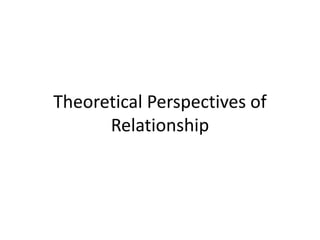 Theoretical Perspectives of
Relationship
 