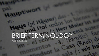 BRIEF TERMINOLOGY
And definitions
 
