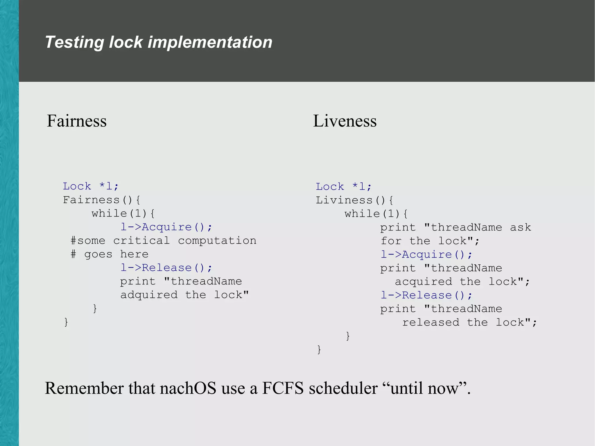 Producer producer(){ bool hasProducerLock = false; while(1){ if(!hasProducerLock){ producerLock->Acquire(); hasProducerLock = true; } if(products < maxProducts){ changeProductsState->Acquire(); products++;//producing changeProductsState->Release(); producerLock->Release() hasProducerLock = false; } } } 