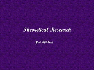 Theoretical Research

     Zak Michael
 