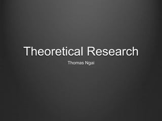 Theoretical Research
Thomas Ngai
 