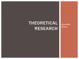 Kyra-Mai
Green
THEORETICAL
RESEARCH
 