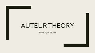 AUTEURTHEORY
By Morgan Glover
 