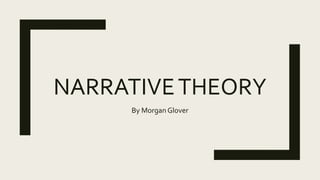 NARRATIVETHEORY
By Morgan Glover
 