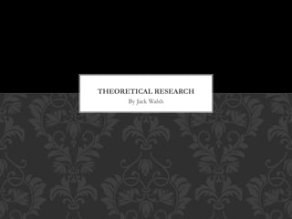 By Jack Walsh
THEORETICAL RESEARCH
 