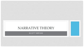 S C O T T B RYA N
NARRATIVE THEORY
 