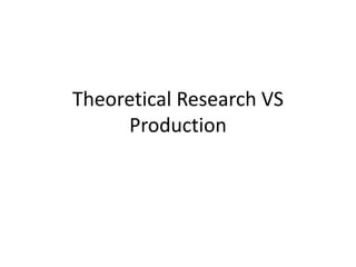 Theoretical Research VS
Production
 