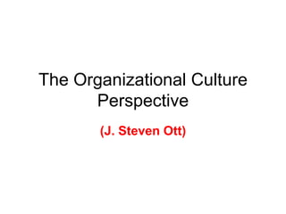 The Organizational Culture
      Perspective
       (J. Steven Ott)
 