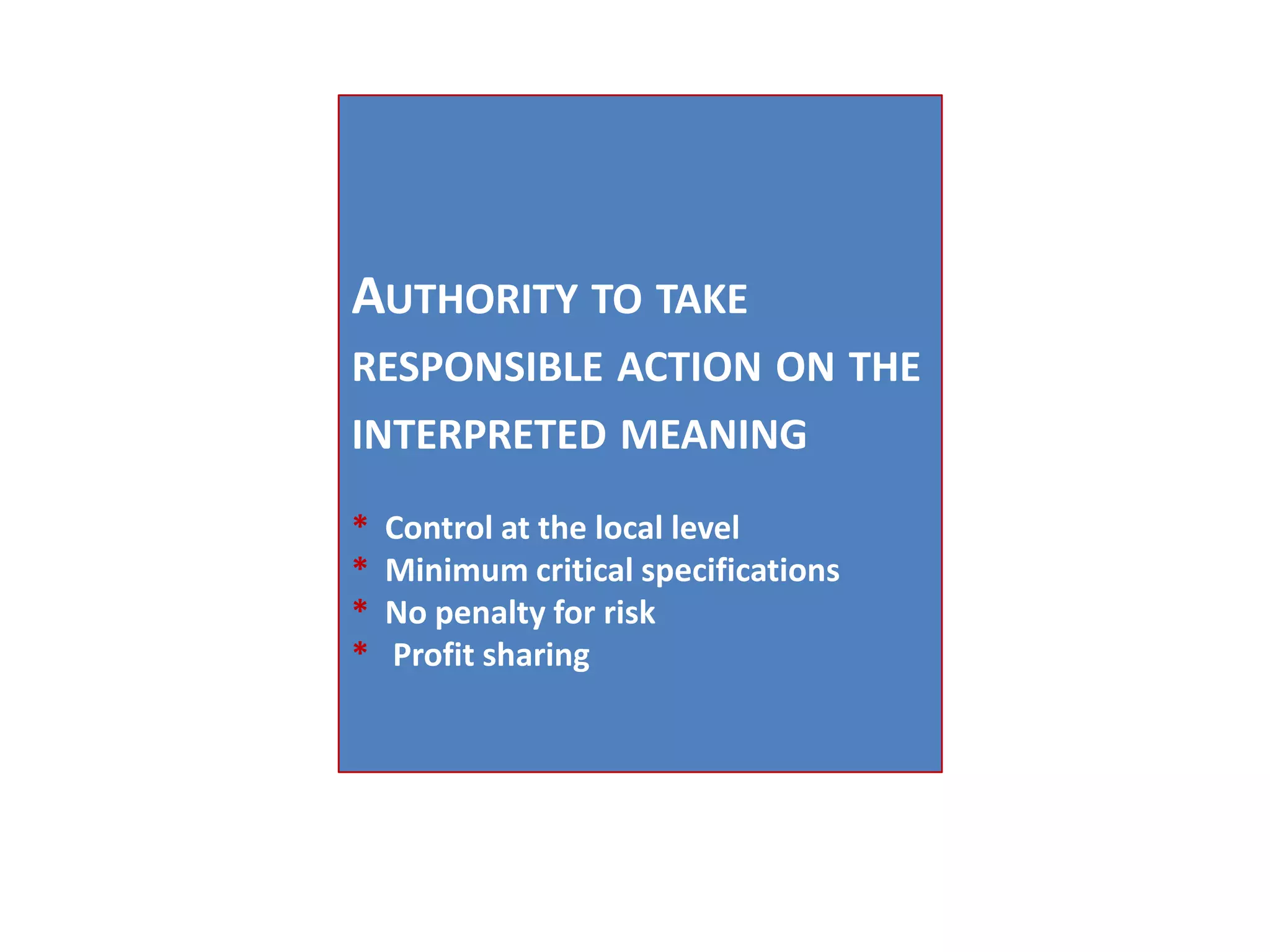 Authority to take responsible action on the interpreted meaning* Control at the local level* Minimum critical specifications* No penalty for risk* Profit sharing