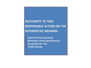 Authority to take responsible action on the interpreted meaning* Control at the local level* Minimum critical specifications* No penalty for risk* Profit sharing