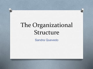 The Organizational
Structure
Sandra Quevedo
 