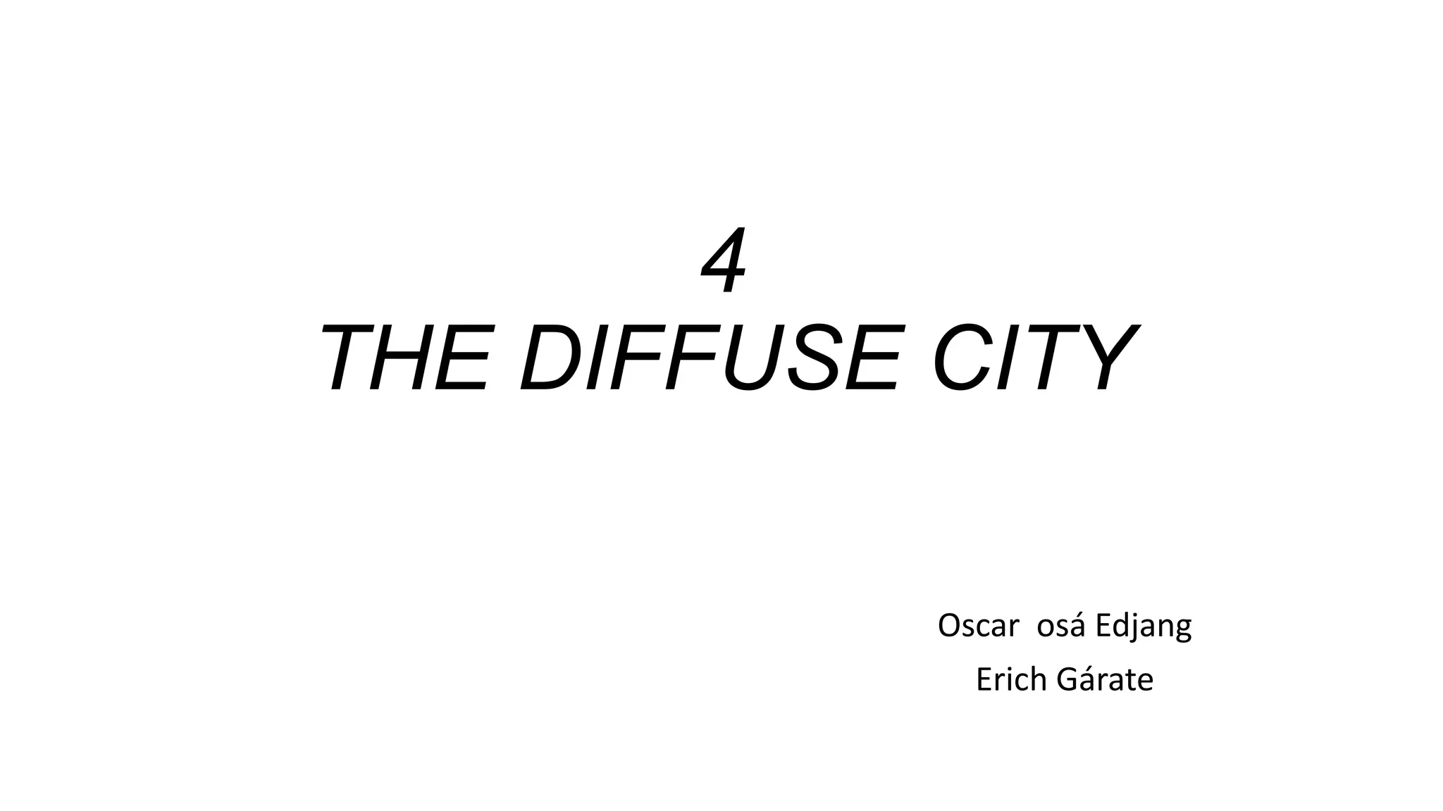 4
THE DIFFUSE CITY
Oscar osá Edjang
Erich Gárate
 