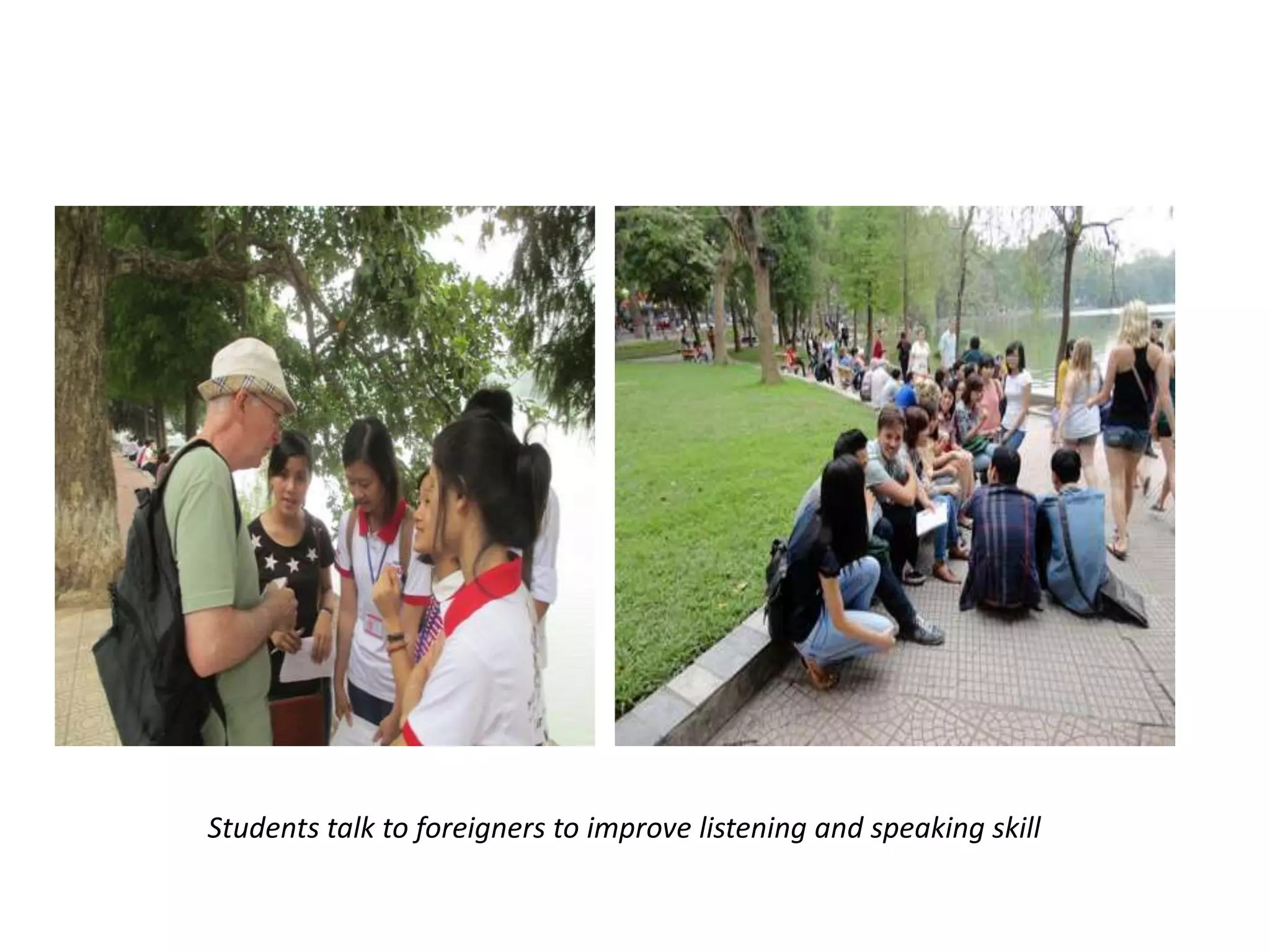 Students talk to foreigners to improve listening and speaking skill
 